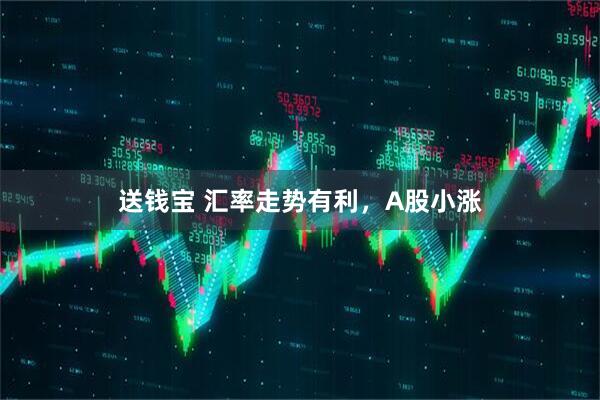 送钱宝 汇率走势有利，A股小涨